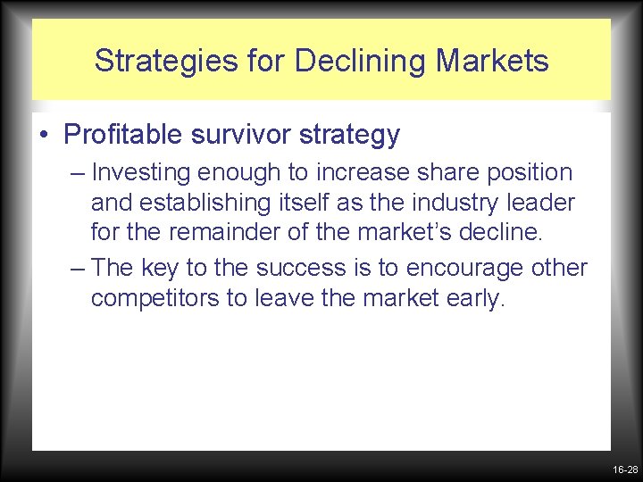 Strategies for Declining Markets • Profitable survivor strategy – Investing enough to increase share