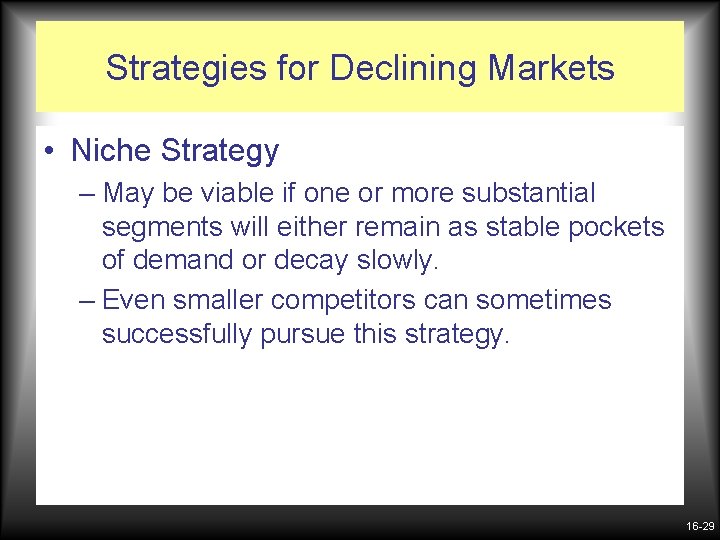 Strategies for Declining Markets • Niche Strategy – May be viable if one or