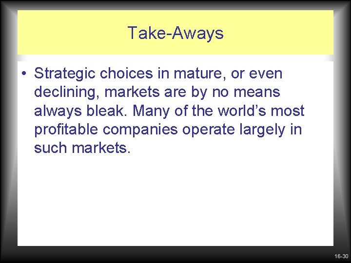 Take-Aways • Strategic choices in mature, or even declining, markets are by no means