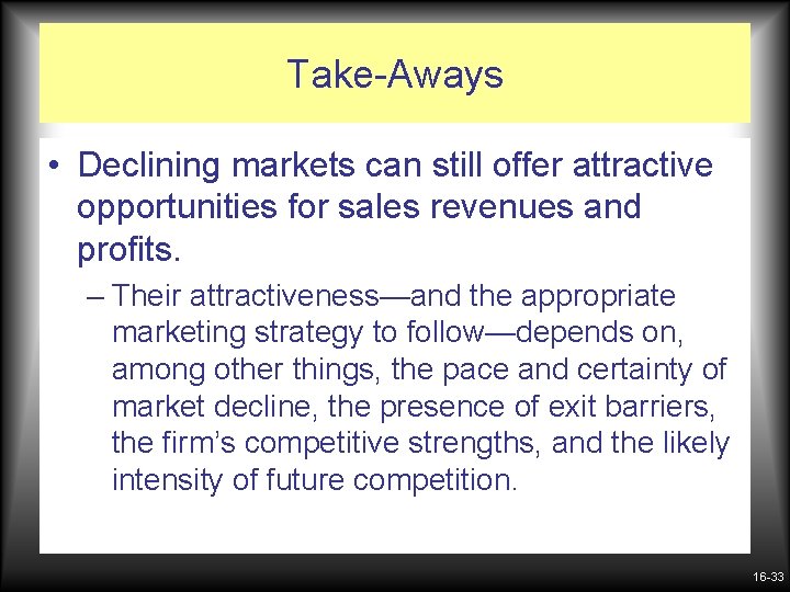 Take-Aways • Declining markets can still offer attractive opportunities for sales revenues and profits.