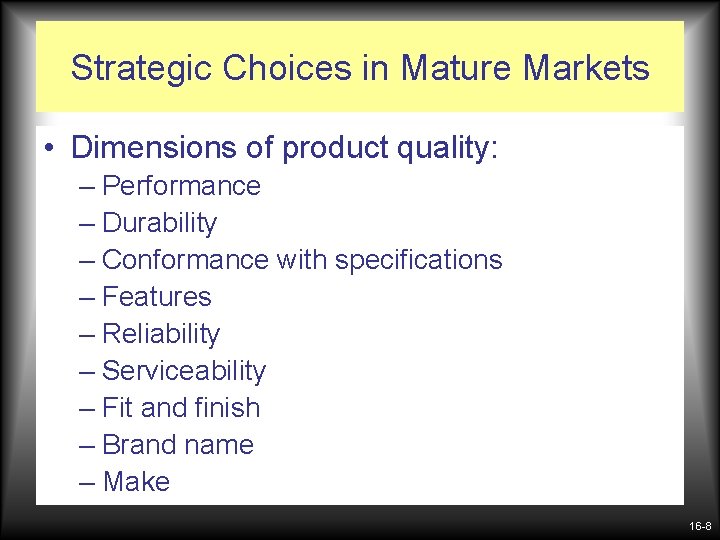 Strategic Choices in Mature Markets • Dimensions of product quality: – Performance – Durability