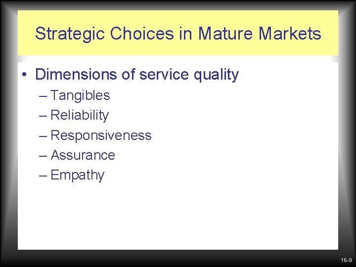 Strategic Choices in Mature Markets • Dimensions of service quality – Tangibles – Reliability