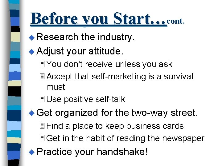 Before you Start…cont. u Research the industry. u Adjust your attitude. 3 You don’t