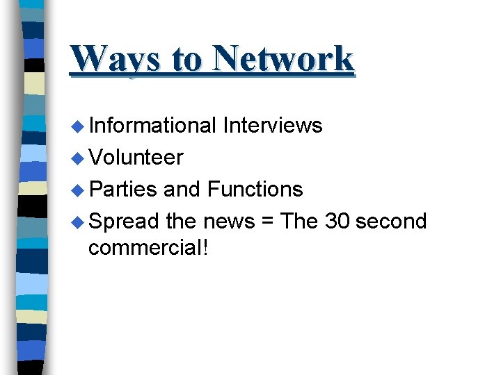 Ways to Network u Informational Interviews u Volunteer u Parties and Functions u Spread