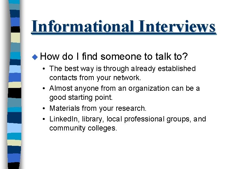 Informational Interviews u How do I find someone to talk to? • The best
