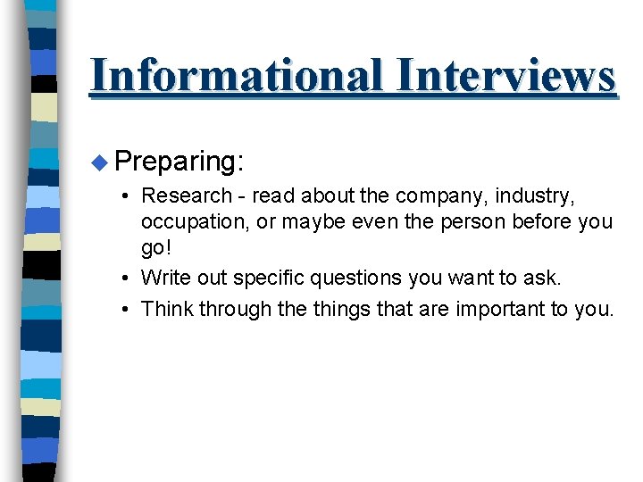 Informational Interviews u Preparing: • Research - read about the company, industry, occupation, or