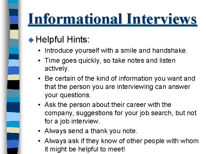 Informational Interviews u Helpful Hints: • Introduce yourself with a smile and handshake. •