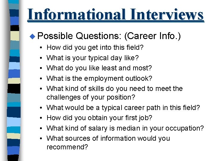 Informational Interviews u Possible • • • Questions: (Career Info. ) How did you