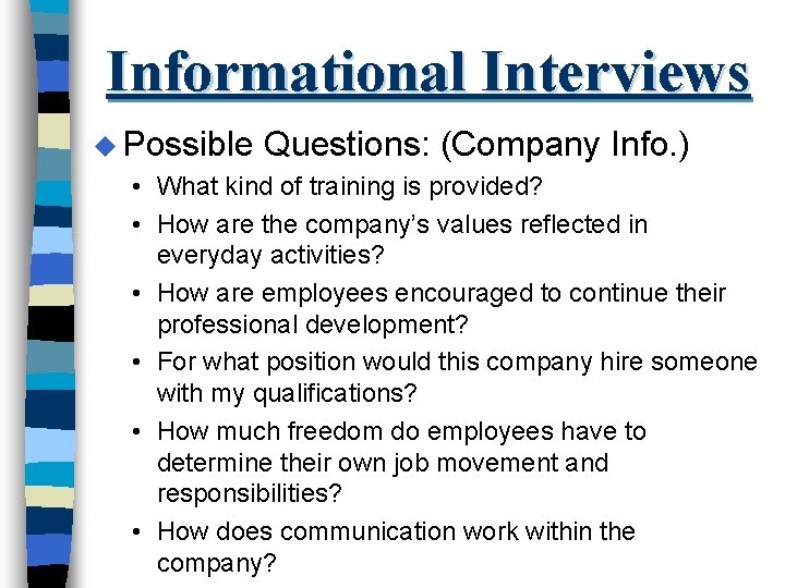 Informational Interviews u Possible Questions: (Company Info. ) • What kind of training is