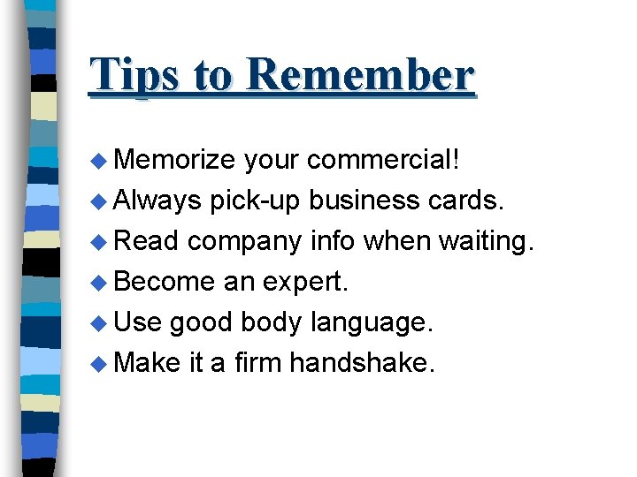 Tips to Remember u Memorize your commercial! u Always pick-up business cards. u Read
