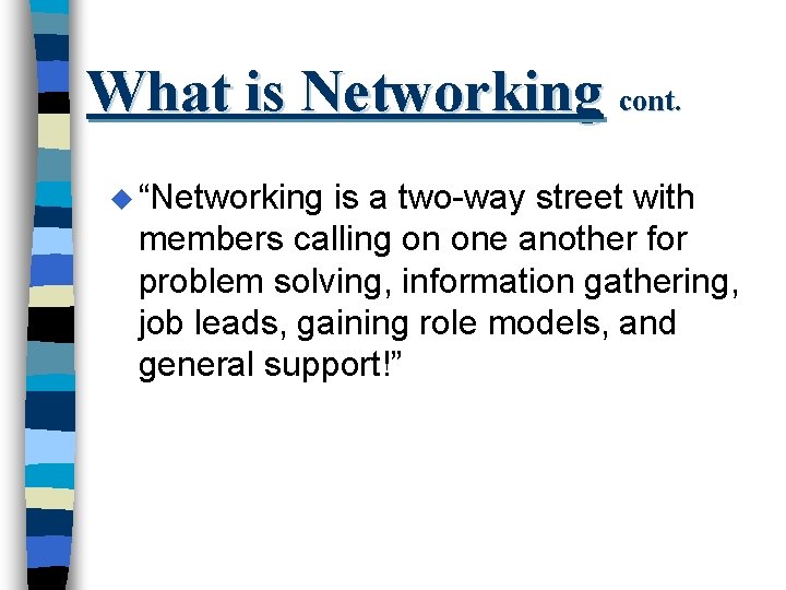 What is Networking cont. u “Networking is a two-way street with members calling on