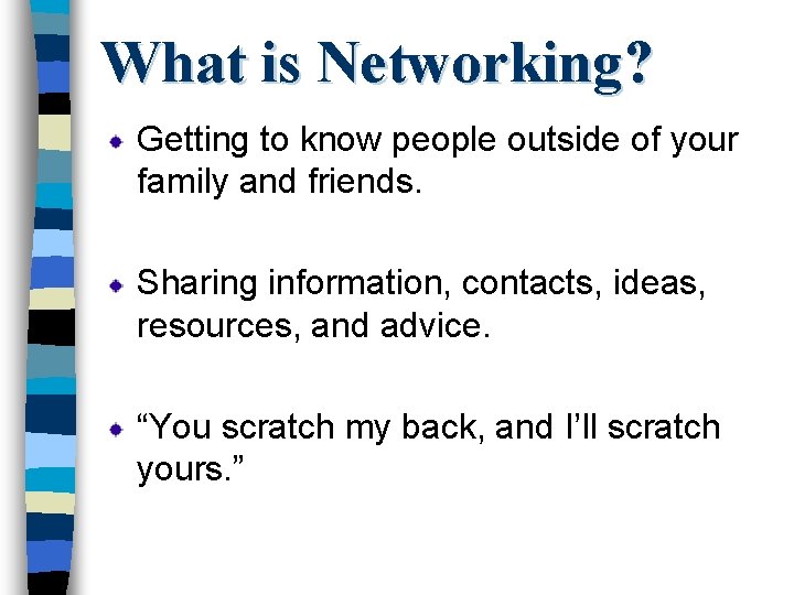 What is Networking? Getting to know people outside of your family and friends. Sharing