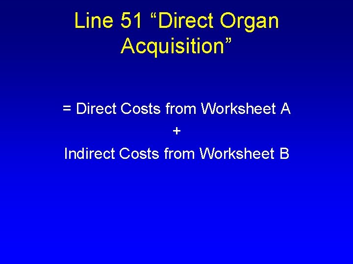 Line 51 “Direct Organ Acquisition” = Direct Costs from Worksheet A + Indirect Costs