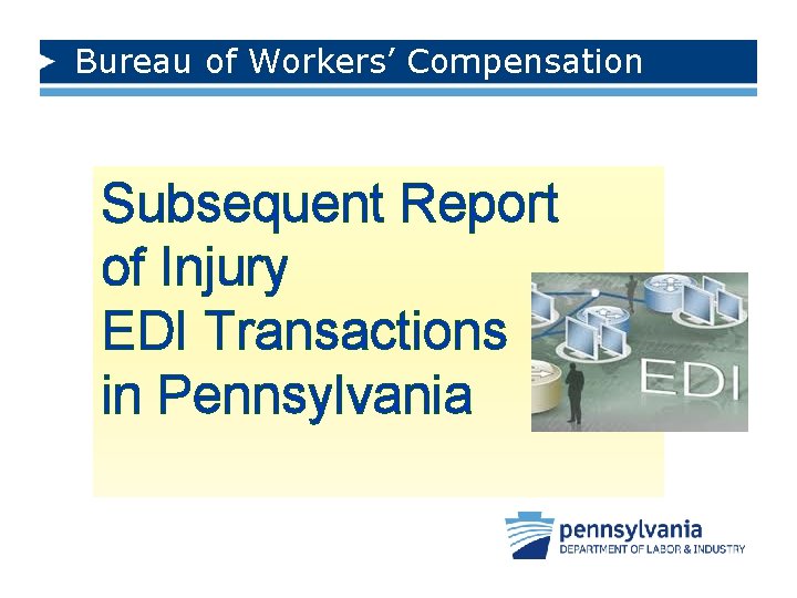 Bureau of Workers’ Compensation Subsequent Report of Injury EDI Transactions in Pennsylvania 