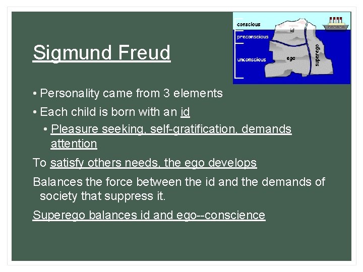 Sigmund Freud • Personality came from 3 elements • Each child is born with