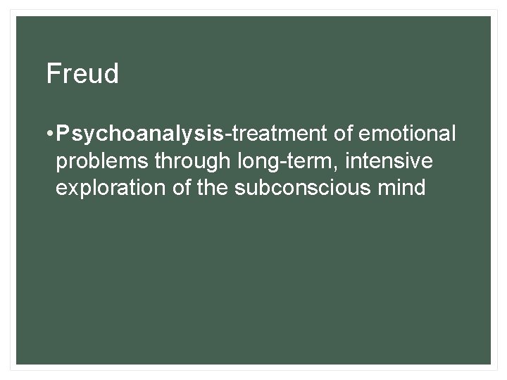 Freud • Psychoanalysis-treatment of emotional problems through long-term, intensive exploration of the subconscious mind