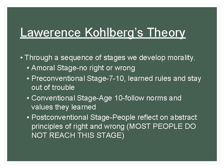 Lawerence Kohlberg’s Theory • Through a sequence of stages we develop morality. • Amoral