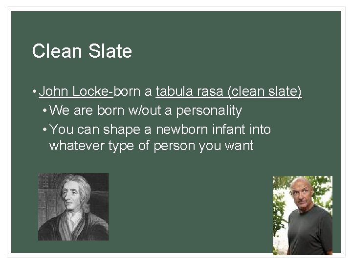 Clean Slate • John Locke-born a tabula rasa (clean slate) • We are born