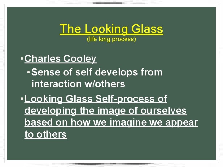 The Looking Glass (life long process) • Charles Cooley • Sense of self develops