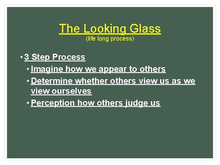 The Looking Glass (life long process) • 3 Step Process • Imagine how we