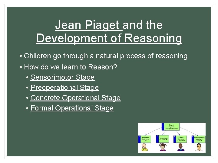 Jean Piaget and the Development of Reasoning • Children go through a natural process