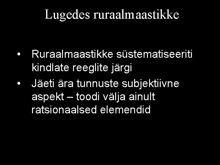 Lugedes ruraalmaastikke • Ruraalmaastikke süstematiseeriti kindlate reeglite järgi • Jäeti ära tunnuste subjektiivne aspekt