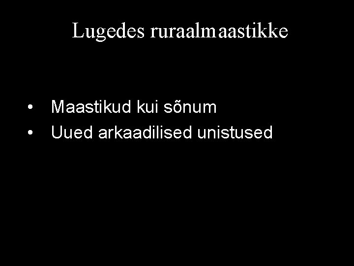 Lugedes ruraalmaastikke • Maastikud kui sõnum • Uued arkaadilised unistused 