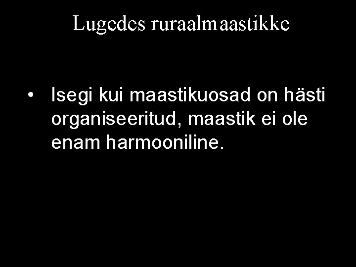 Lugedes ruraalmaastikke • Isegi kui maastikuosad on hästi organiseeritud, maastik ei ole enam harmooniline.