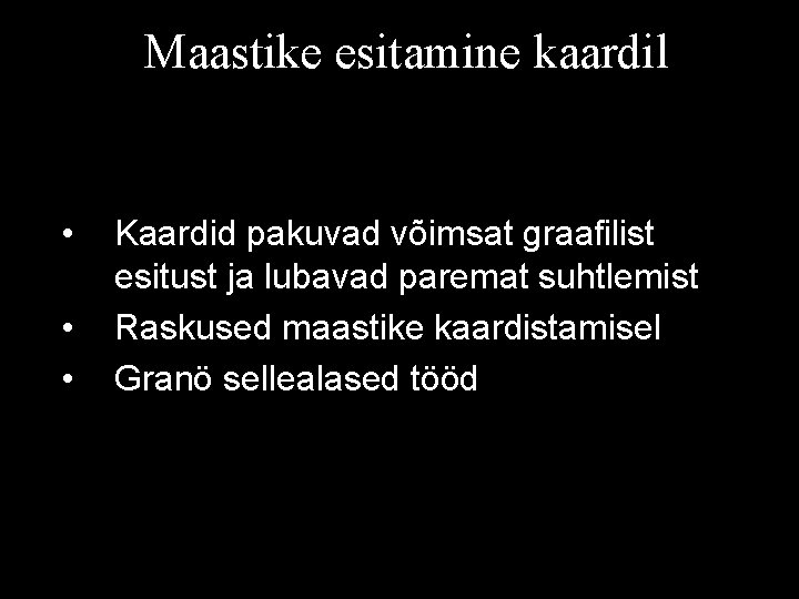 Maastike esitamine kaardil • • • Kaardid pakuvad võimsat graafilist esitust ja lubavad paremat