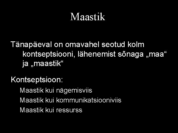 Maastik Tänapäeval on omavahel seotud kolm kontseptsiooni, lähenemist sõnaga „maa“ ja „maastik“ Kontseptsioon: Maastik