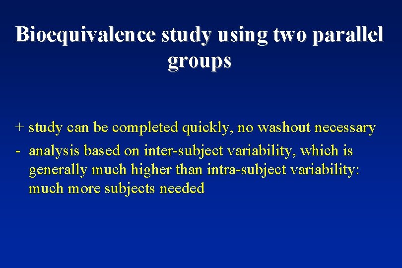 Bioequivalence study using two parallel groups + study can be completed quickly, no washout