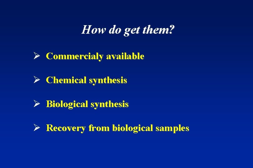 How do get them? Ø Commercialy available Ø Chemical synthesis Ø Biological synthesis Ø
