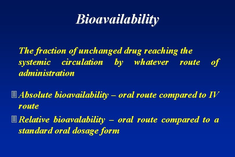 Bioavailability The fraction of unchanged drug reaching the systemic circulation by whatever route administration