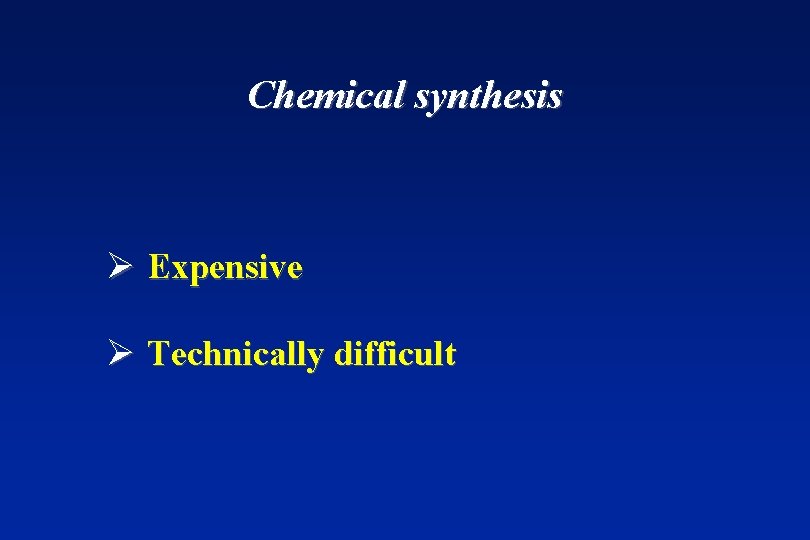 Chemical synthesis Ø Expensive Ø Technically difficult 