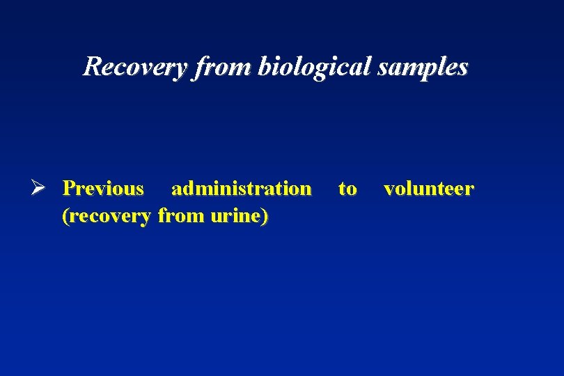Recovery from biological samples Ø Previous administration (recovery from urine) to volunteer 