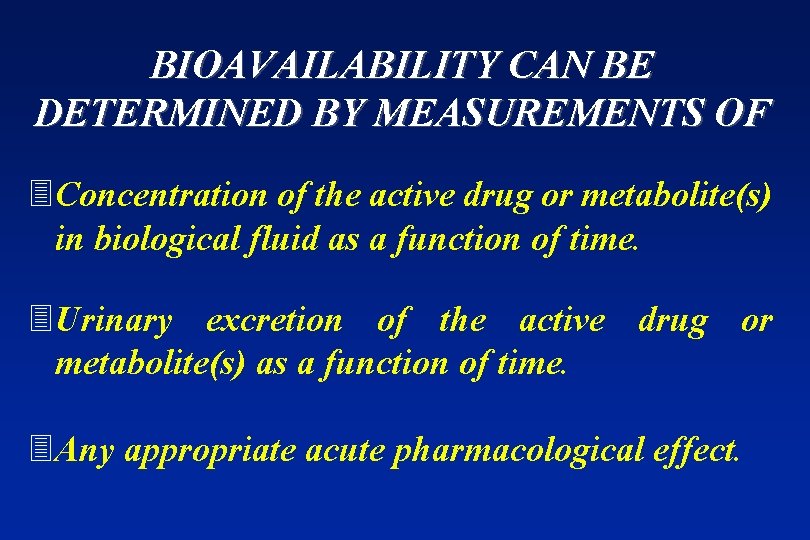 BIOAVAILABILITY CAN BE DETERMINED BY MEASUREMENTS OF 3 Concentration of the active drug or