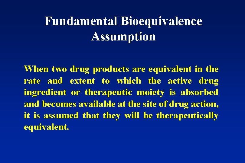 Fundamental Bioequivalence Assumption When two drug products are equivalent in the rate and extent
