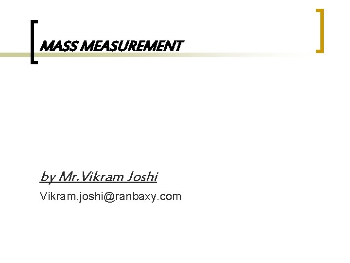 MASS MEASUREMENT by Mr. Vikram Joshi Vikram. joshi@ranbaxy. com 
