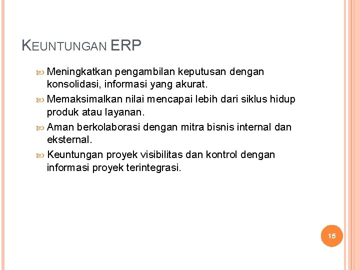 KEUNTUNGAN ERP Meningkatkan pengambilan keputusan dengan konsolidasi, informasi yang akurat. Memaksimalkan nilai mencapai lebih KEUNTUNGAN ERP Meningkatkan pengambilan keputusan dengan konsolidasi, informasi yang akurat. Memaksimalkan nilai mencapai lebih