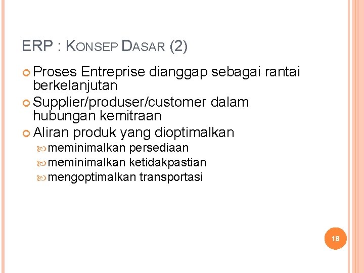 ERP : KONSEP DASAR (2) Proses Entreprise dianggap sebagai rantai berkelanjutan Supplier/produser/customer dalam hubungan ERP : KONSEP DASAR (2) Proses Entreprise dianggap sebagai rantai berkelanjutan Supplier/produser/customer dalam hubungan