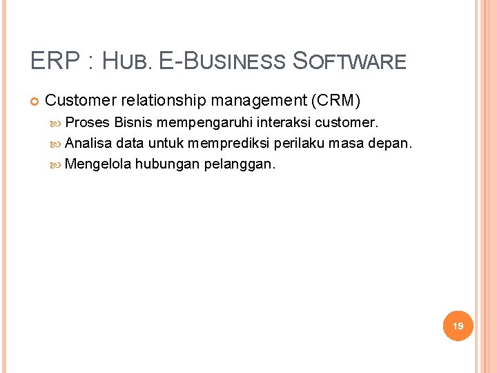 ERP : HUB. E-BUSINESS SOFTWARE Customer relationship management (CRM) Proses Bisnis mempengaruhi interaksi customer. ERP : HUB. E-BUSINESS SOFTWARE Customer relationship management (CRM) Proses Bisnis mempengaruhi interaksi customer.