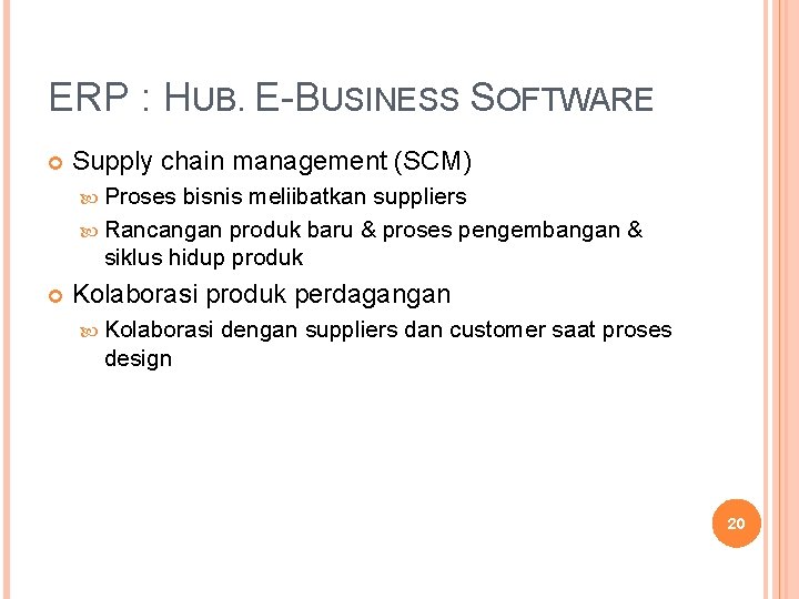 ERP : HUB. E-BUSINESS SOFTWARE Supply chain management (SCM) Proses bisnis meliibatkan suppliers Rancangan ERP : HUB. E-BUSINESS SOFTWARE Supply chain management (SCM) Proses bisnis meliibatkan suppliers Rancangan