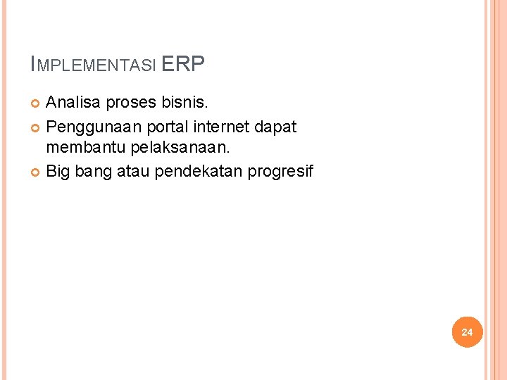 IMPLEMENTASI ERP Analisa proses bisnis. Penggunaan portal internet dapat membantu pelaksanaan. Big bang atau IMPLEMENTASI ERP Analisa proses bisnis. Penggunaan portal internet dapat membantu pelaksanaan. Big bang atau