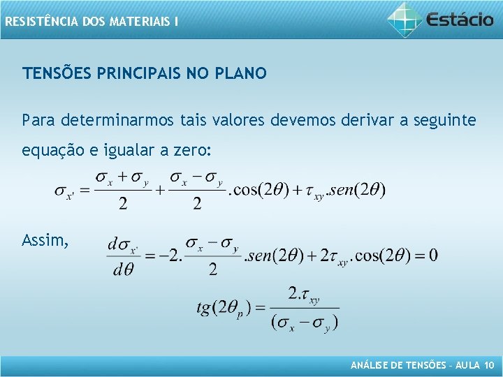 RESISTÊNCIA DOS MATERIAIS I TENSÕES PRINCIPAIS NO PLANO Para determinarmos tais valores devemos derivar