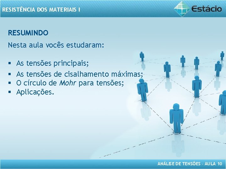 RESISTÊNCIA DOS MATERIAIS I RESUMINDO Nesta aula vocês estudaram: § § As tensões principais;