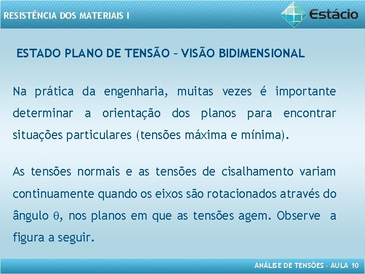 RESISTÊNCIA DOS MATERIAIS I ESTADO PLANO DE TENSÃO – VISÃO BIDIMENSIONAL Na prática da