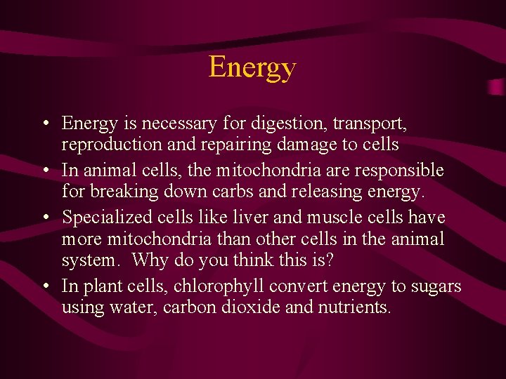 Energy • Energy is necessary for digestion, transport, reproduction and repairing damage to cells Energy • Energy is necessary for digestion, transport, reproduction and repairing damage to cells