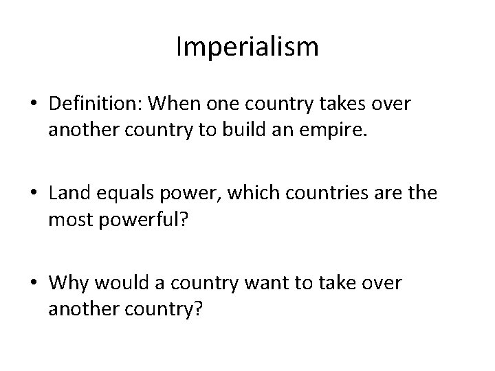 Imperialism • Definition: When one country takes over another country to build an empire.