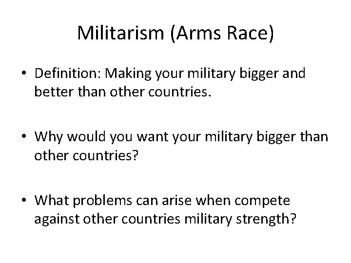 Militarism (Arms Race) • Definition: Making your military bigger and better than other countries.