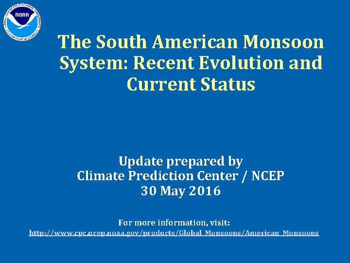 The South American Monsoon System: Recent Evolution and Current Status Update prepared by Climate The South American Monsoon System: Recent Evolution and Current Status Update prepared by Climate